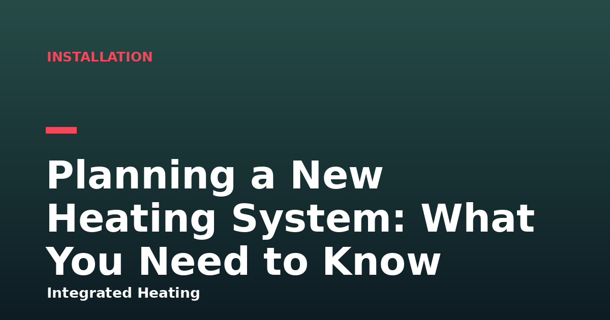 Planning a New Heating System: What You Need to Know