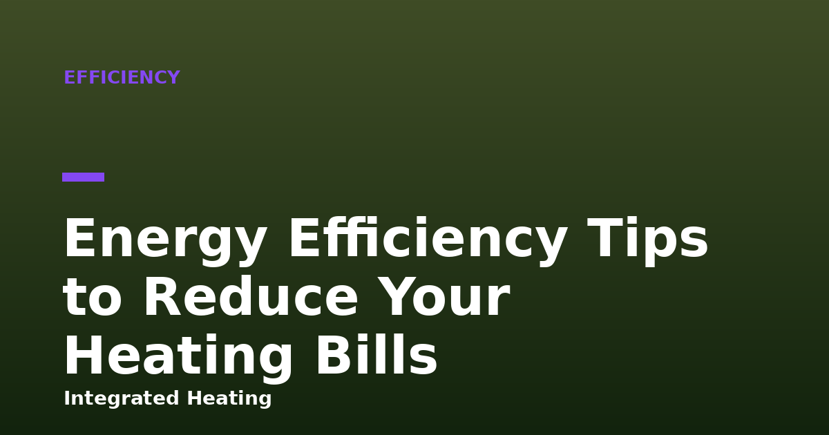 Energy Efficiency Tips to Reduce Your Heating Bills